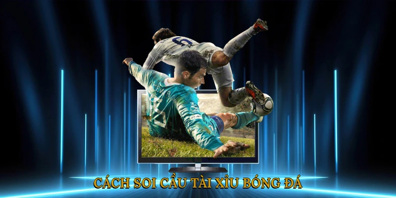 Cách soi cầu tài xỉu bóng đá