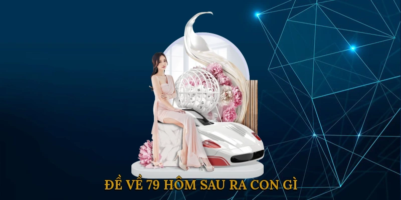 Đề về 79 hôm sau ra con gì