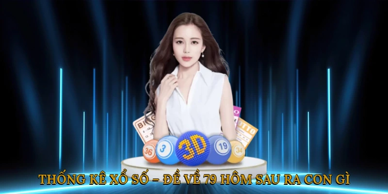Thống kê xổ số – đề về 79 hôm sau ra con gì?