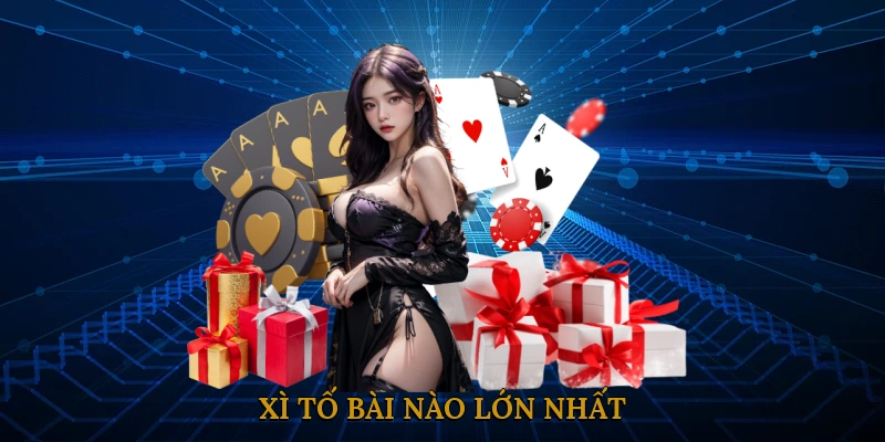 Xì Tố Bài Nào Lớn Nhất