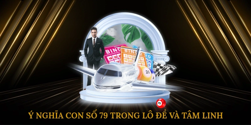 Ý nghĩa con số 79 trong lô đề và tâm linh