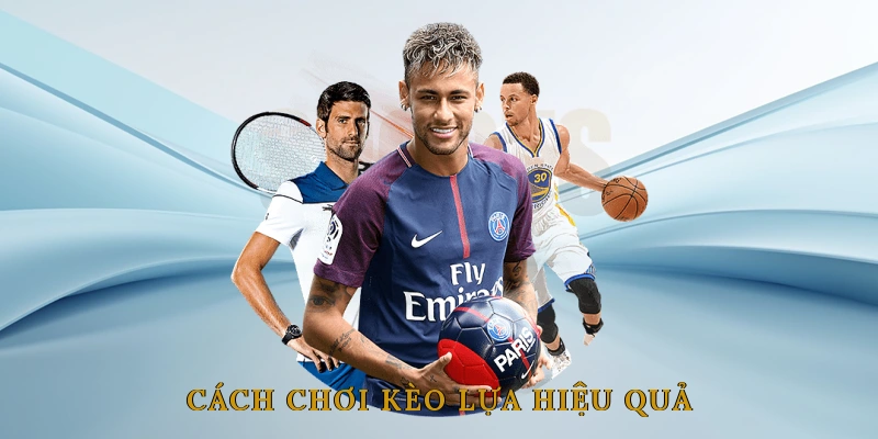 Cách chơi kèo lựa hiệu quả dành cho người mới
