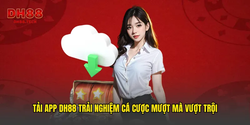 Tải app DH88 trải nghiệm cá cược mượt mà vượt trội