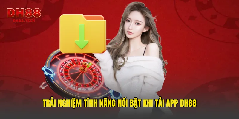 Trải nghiệm tính năng nổi bật khi tải app DH88